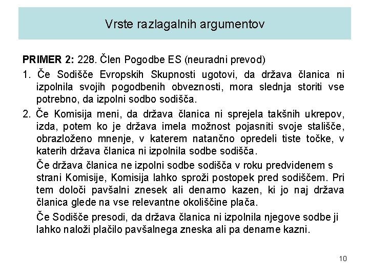 Vrste razlagalnih argumentov PRIMER 2: 228. Člen Pogodbe ES (neuradni prevod) 1. Če Sodišče