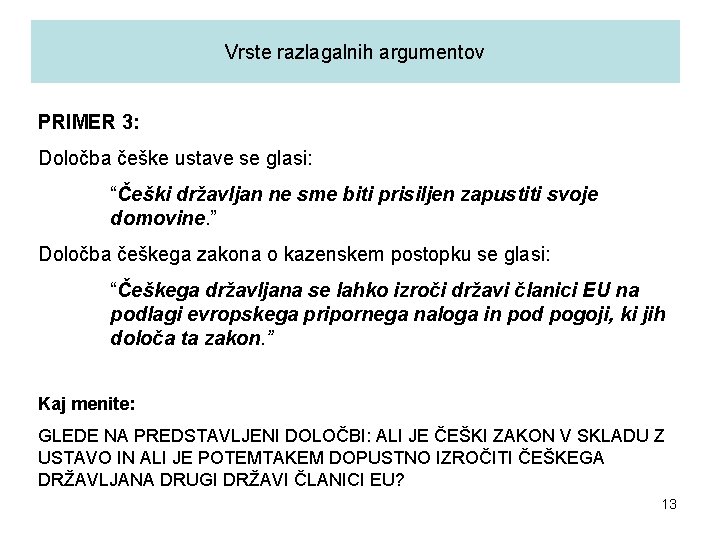 Vrste razlagalnih argumentov PRIMER 3: Določba češke ustave se glasi: “Češki državljan ne sme