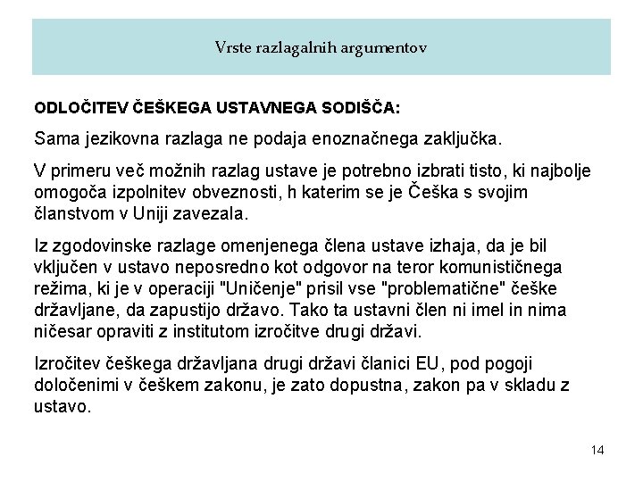 Vrste razlagalnih argumentov ODLOČITEV ČEŠKEGA USTAVNEGA SODIŠČA: Sama jezikovna razlaga ne podaja enoznačnega zaključka.