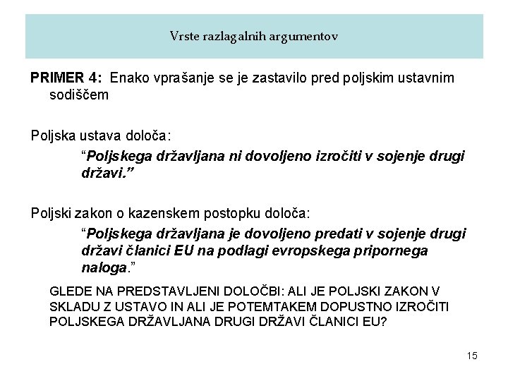 Vrste razlagalnih argumentov PRIMER 4: Enako vprašanje se je zastavilo pred poljskim ustavnim sodiščem