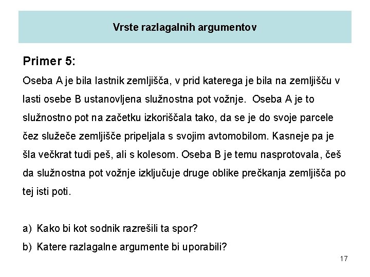 Vrste razlagalnih argumentov Primer 5: Oseba A je bila lastnik zemljišča, v prid katerega