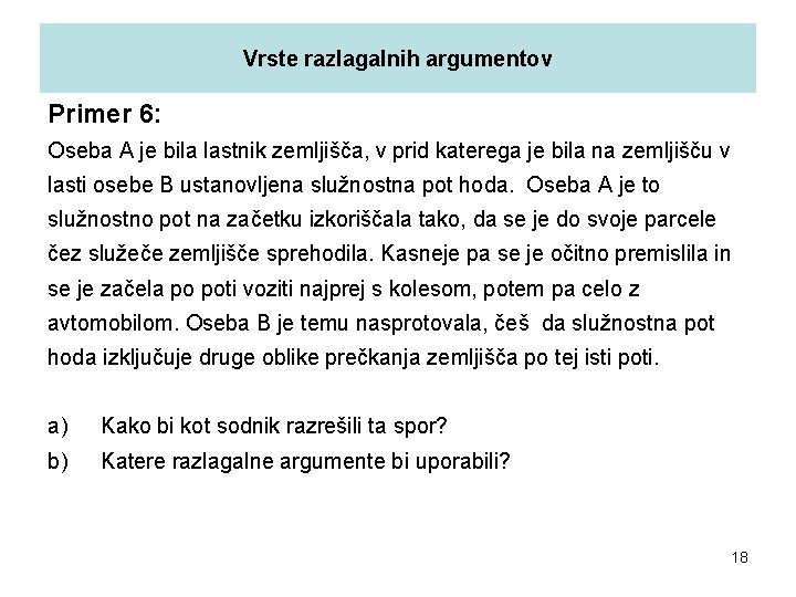 Vrste razlagalnih argumentov Primer 6: Oseba A je bila lastnik zemljišča, v prid katerega