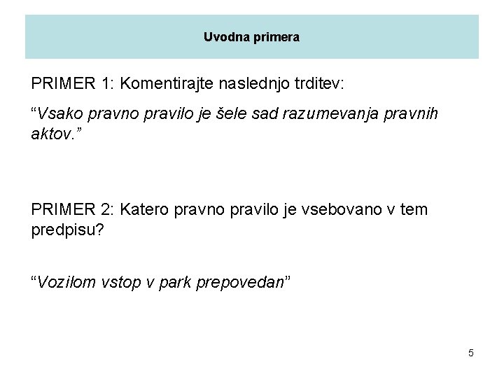 Uvodna primera PRIMER 1: Komentirajte naslednjo trditev: “Vsako pravno pravilo je šele sad razumevanja