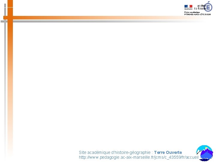 Site académique d’histoire-géographie : Terre Ouverte http: //www. pedagogie. ac-aix-marseille. fr/jcms/c_43559/fr/accueil 
