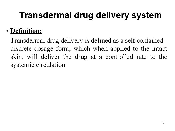 Transdermal drug delivery system • Definition: Transdermal drug delivery is defined as a self