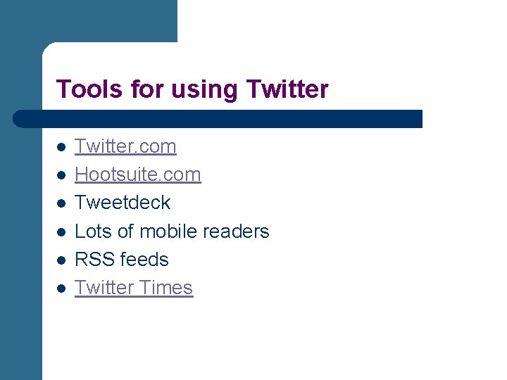 Tools for using Twitter l l l Twitter. com Hootsuite. com Tweetdeck Lots of