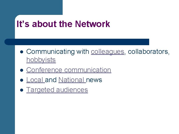 It’s about the Network l l Communicating with colleagues, collaborators, hobbyists Conference communication Local