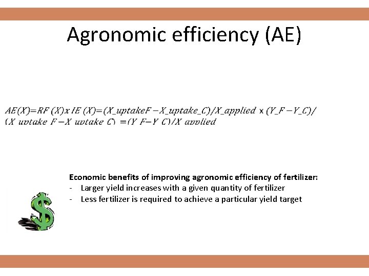 Agronomic efficiency (AE) Economic benefits of improving agronomic efficiency of fertilizer: - Larger yield