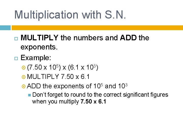 Multiplication with S. N. MULTIPLY the numbers and ADD the exponents. Example: (7. 50