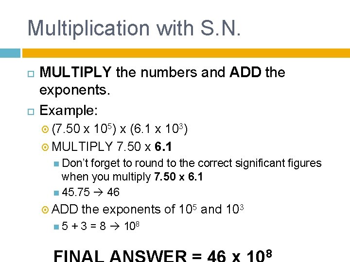 Multiplication with S. N. MULTIPLY the numbers and ADD the exponents. Example: (7. 50