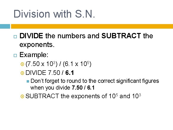 Division with S. N. DIVIDE the numbers and SUBTRACT the exponents. Example: (7. 50