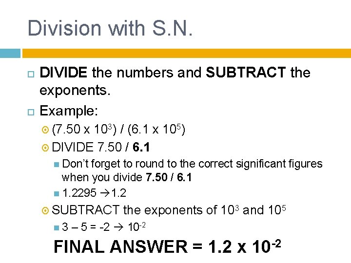 Division with S. N. DIVIDE the numbers and SUBTRACT the exponents. Example: (7. 50
