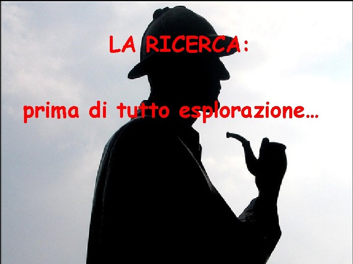 LA RICERCA: prima di tutto esplorazione… 