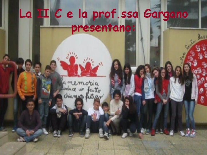 La II C e la prof. ssa Gargano presentano: 