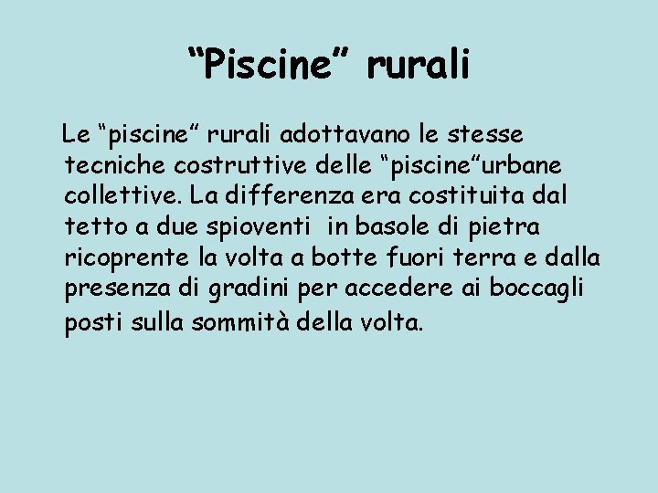 “Piscine” rurali Le “piscine” rurali adottavano le stesse tecniche costruttive delle “piscine”urbane collettive. La