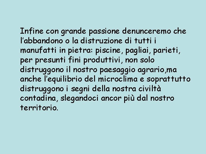 Infine con grande passione denunceremo che l’abbandono o la distruzione di tutti i manufatti