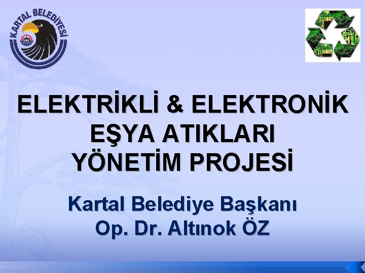 ELEKTRİKLİ & ELEKTRONİK EŞYA ATIKLARI YÖNETİM PROJESİ Kartal Belediye Başkanı Op. Dr. Altınok ÖZ