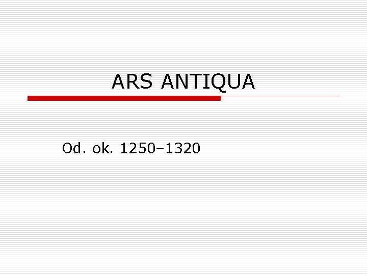 ARS ANTIQUA Od. ok. 1250– 1320 