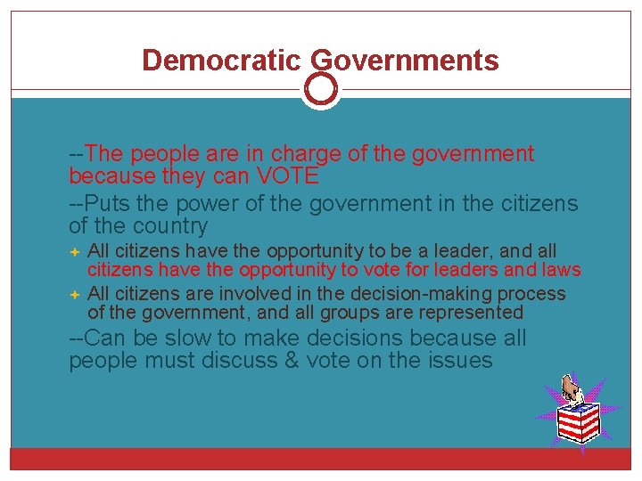 Democratic Governments --The people are in charge of the government because they can VOTE