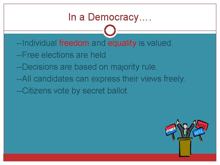 In a Democracy…. --Individual freedom and equality is valued. --Free elections are held --Decisions