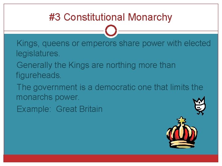 #3 Constitutional Monarchy Kings, queens or emperors share power with elected legislatures. Generally the