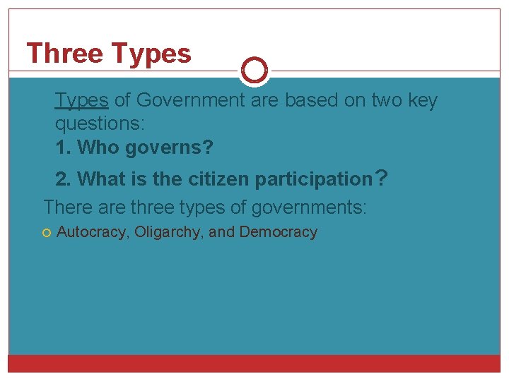 Three Types 1. Types of Government are based on two key questions: 1. Who