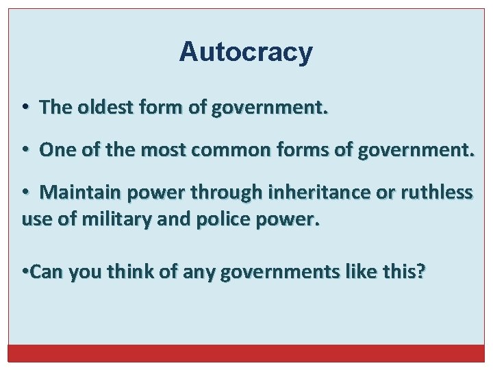 Autocracy • The oldest form of government. • One of the most common forms