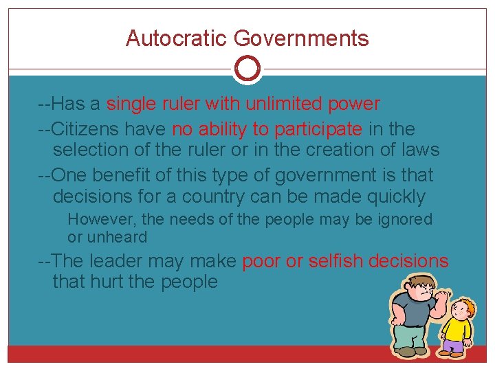 Autocratic Governments --Has a single ruler with unlimited power --Citizens have no ability to