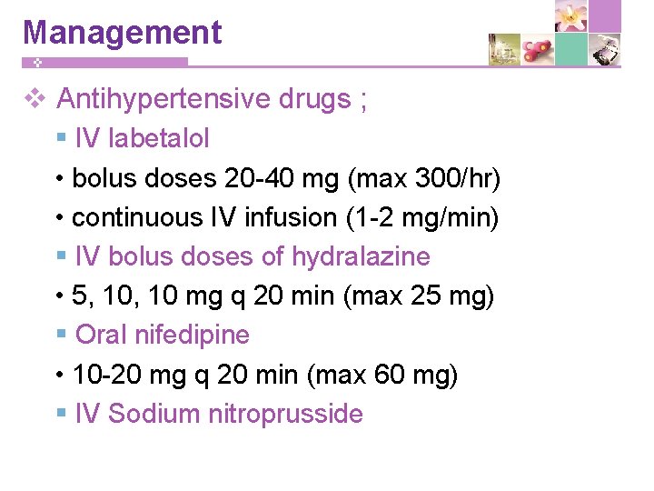 Management v Antihypertensive drugs ; § IV labetalol • bolus doses 20 -40 mg