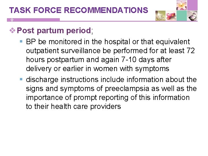 TASK FORCE RECOMMENDATIONS v Post partum period; § BP be monitored in the hospital