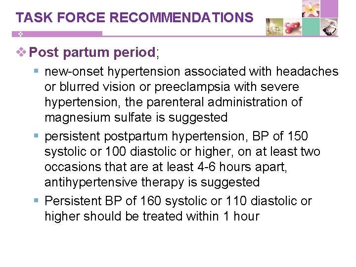 TASK FORCE RECOMMENDATIONS v Post partum period; § new-onset hypertension associated with headaches or
