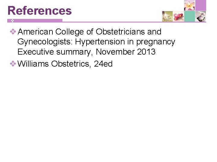 References v American College of Obstetricians and Gynecologists: Hypertension in pregnancy Executive summary, November