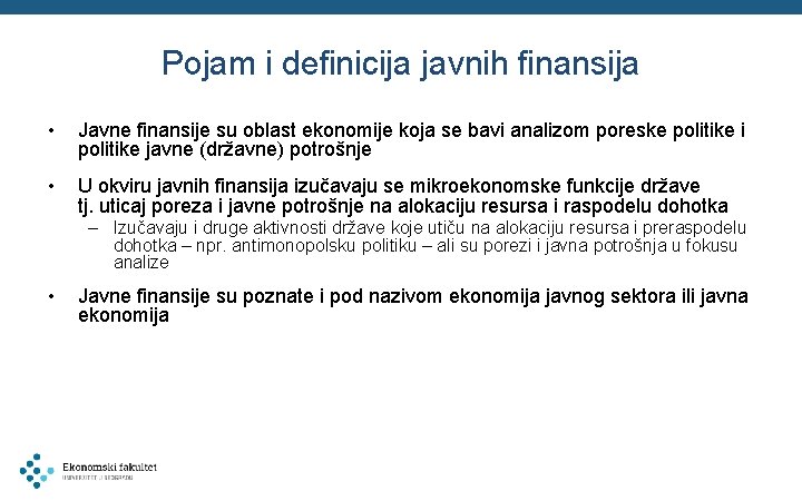 Pojam i definicija javnih finansija • Javne finansije su oblast ekonomije koja se bavi