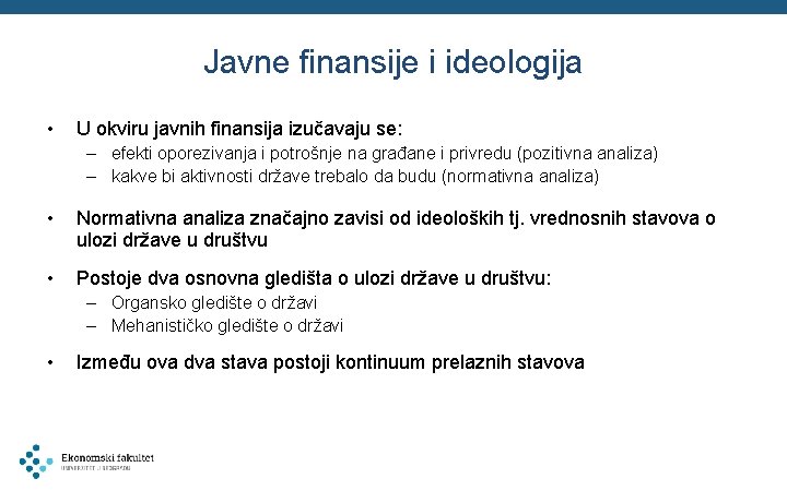 Javne finansije i ideologija • U okviru javnih finansija izučavaju se: – efekti oporezivanja