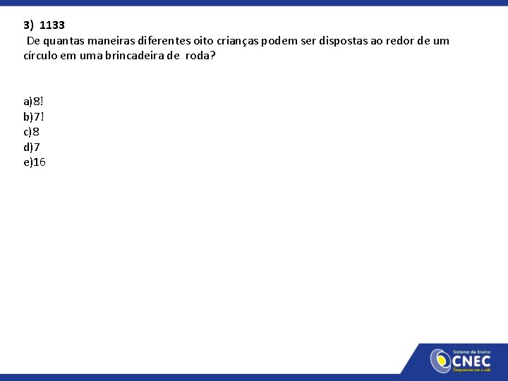 3) 1133 De quantas maneiras diferentes oito crianças podem ser dispostas ao redor de