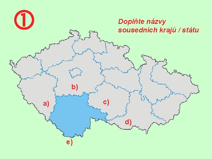  Doplňte názvy sousedních krajů / státu b) c) a) d) e) 