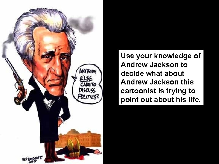 Use your knowledge of Andrew Jackson to decide what about Andrew Jackson this cartoonist