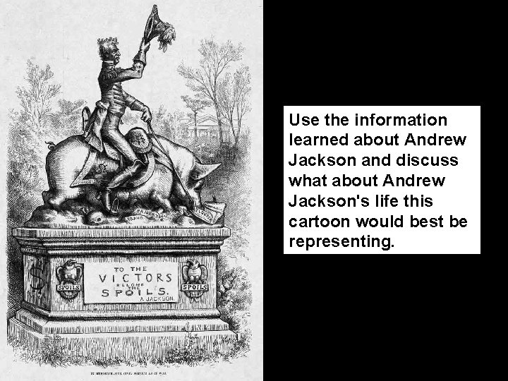Use the information learned about Andrew Jackson and discuss what about Andrew Jackson's life