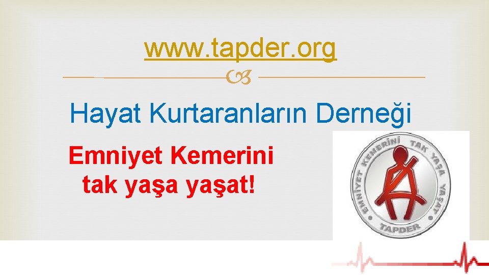 www. tapder. org Hayat Kurtaranların Derneği Emniyet Kemerini tak yaşat! 