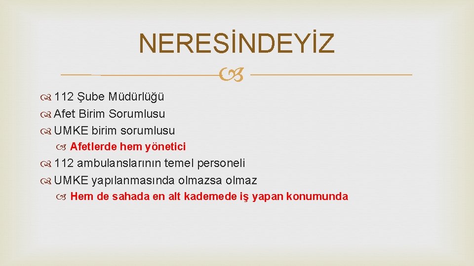 NERESİNDEYİZ 112 Şube Müdürlüğü Afet Birim Sorumlusu UMKE birim sorumlusu Afetlerde hem yönetici 112