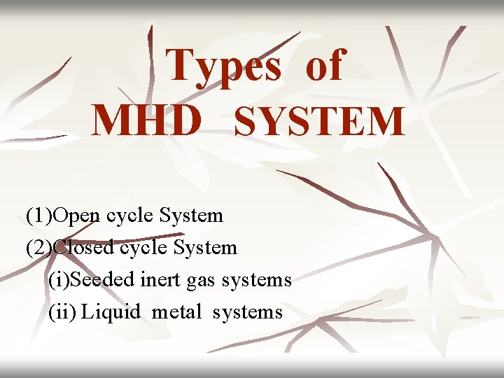 Types of MHD SYSTEM (1)Open cycle System (2)Closed cycle System (i)Seeded inert gas systems