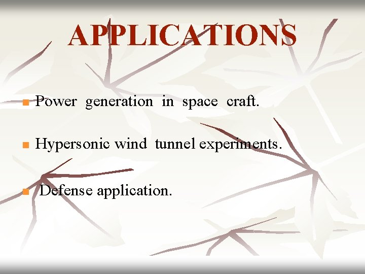 APPLICATIONS n Power generation in space craft. n Hypersonic wind tunnel experiments. n Defense