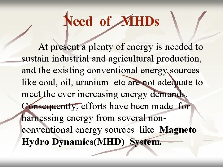 Need of MHDs At present a plenty of energy is needed to sustain industrial