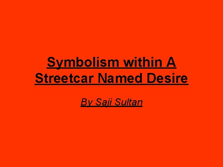 Symbolism within A Streetcar Named Desire By Saji Sultan 