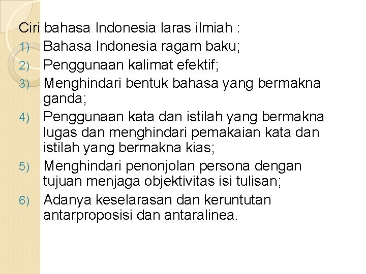Ciri bahasa Indonesia laras ilmiah : 1) Bahasa Indonesia ragam baku; 2) Penggunaan kalimat