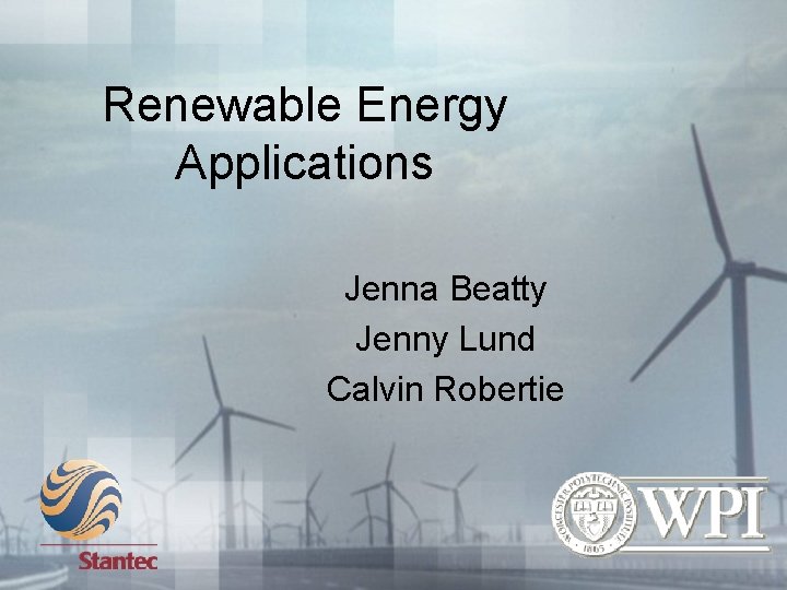 Renewable Energy Applications Jenna Beatty Jenny Lund Calvin Robertie 