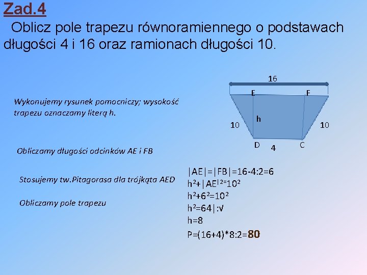 Zad. 4 Oblicz pole trapezu równoramiennego o podstawach długości 4 i 16 oraz ramionach