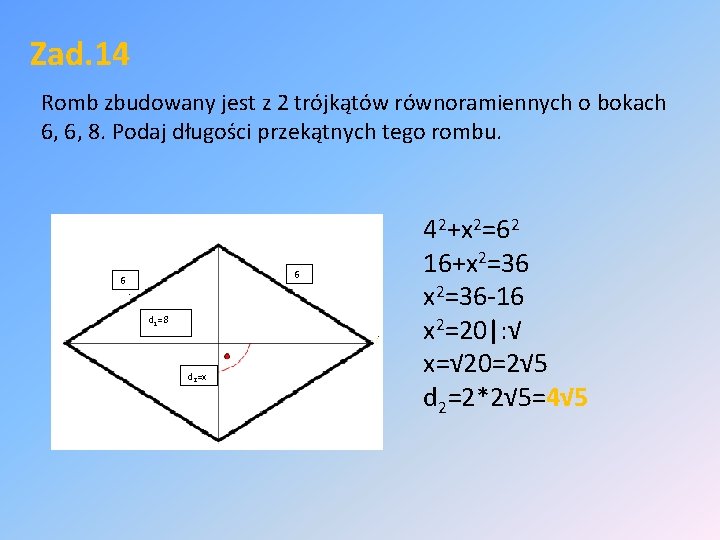 Zad. 14 Romb zbudowany jest z 2 trójkątów równoramiennych o bokach 6, 6, 8.