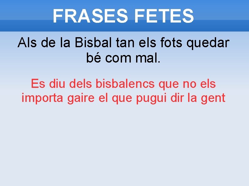 FRASES FETES Als de la Bisbal tan els fots quedar bé com mal. Es