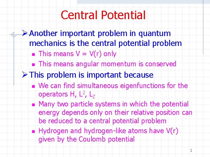 Central Potential Ø Another important problem in quantum mechanics is the central potential problem